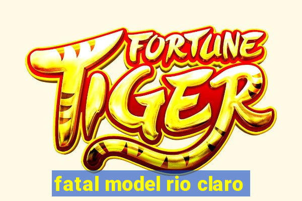 fatal model rio claro